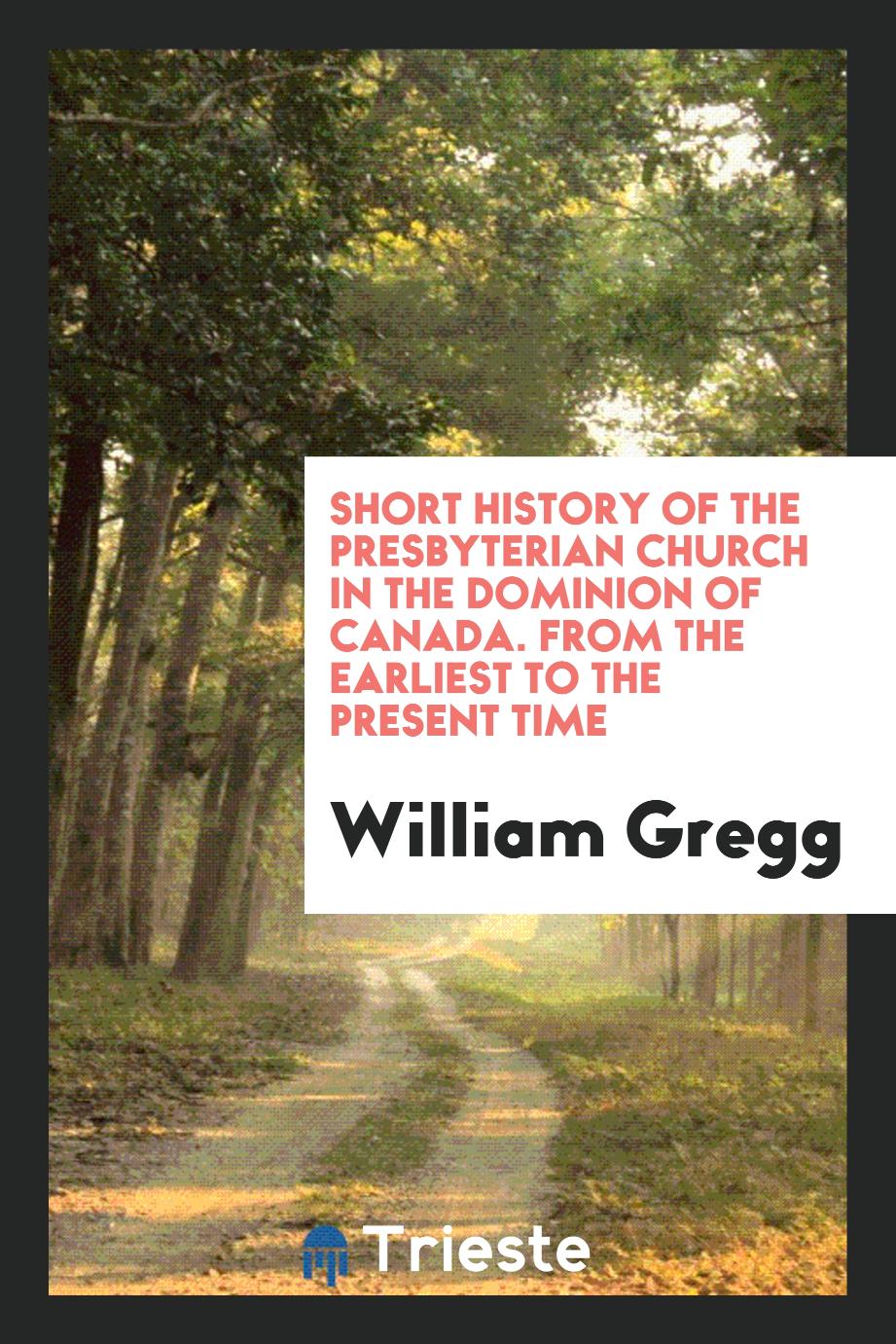 Short History of the Presbyterian Church in the Dominion of Canada. From the Earliest to the Present Time