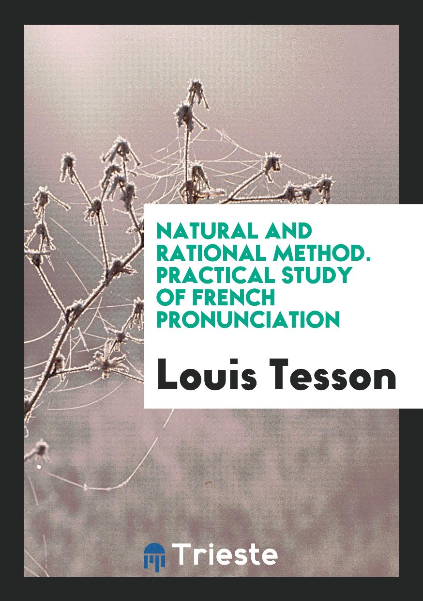 Natural and rational method. Practical Study of French Pronunciation