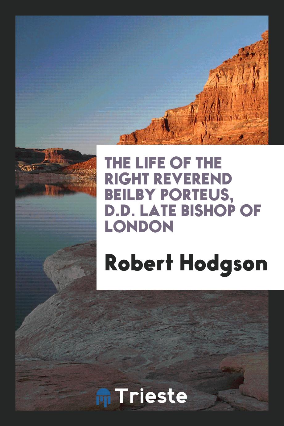 The life of the Right Reverend Beilby Porteus, D.D. late Bishop of London