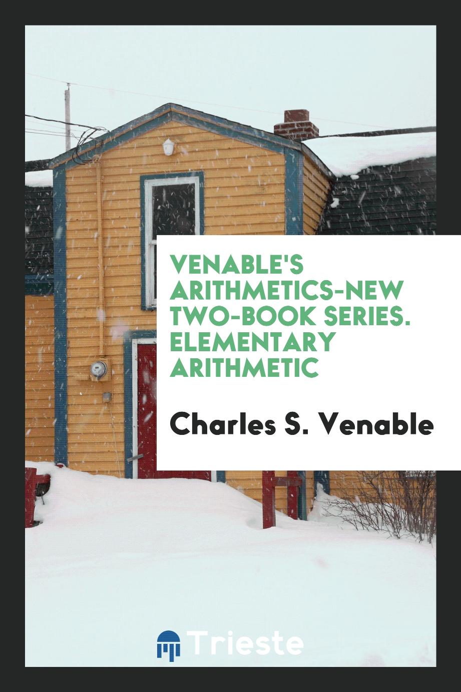 Venable's Arithmetics-New Two-Book Series. Elementary Arithmetic