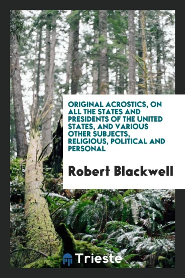 Original acrostics, on all the states and presidents of the United States, and various other subjects, religious, political and personal