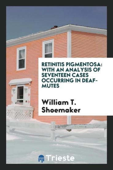 Retinitis Pigmentosa: With an Analysis of Seventeen Cases Occurring in Deaf-Mutes