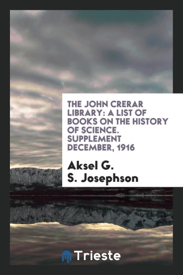 The John Crerar Library: A List of Books on the History of Science. Supplement December, 1916