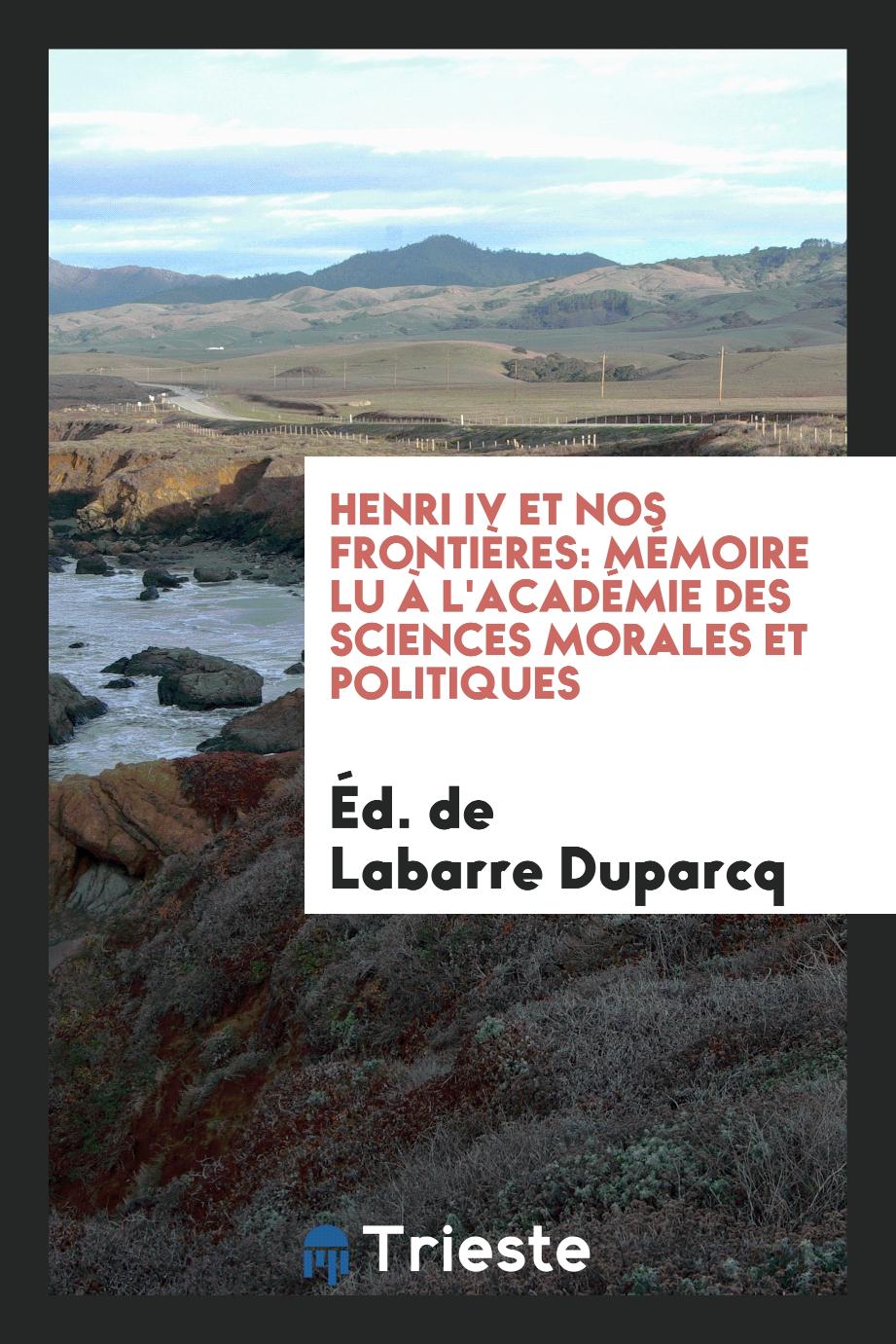 Henri IV et Nos Frontières: Mémoire lu à l'Académie des Sciences Morales et Politiques