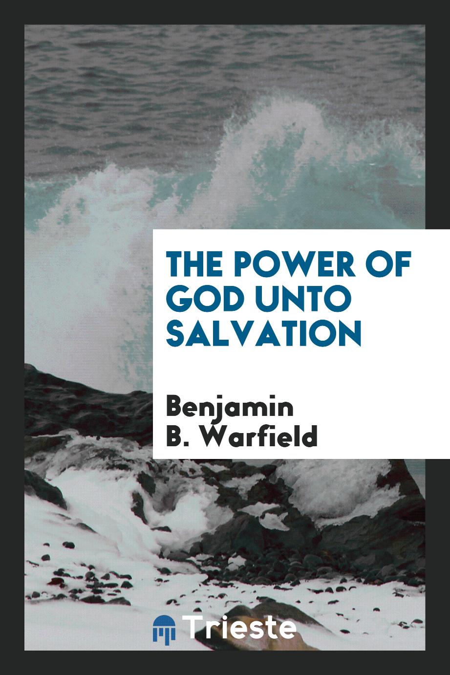 Benjamin B. Warfield - The power of God unto salvation