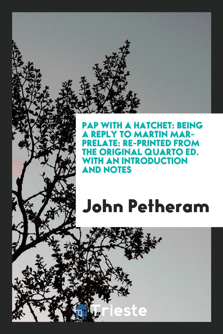 Pap with a hatchet: being a reply to Martin Mar-prelate: re-printed from the original quarto ed. with an introduction and notes