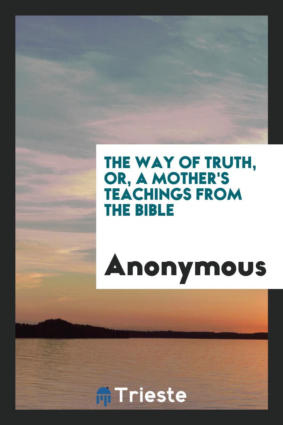 The way of truth, or, A mother's teachings from the Bible