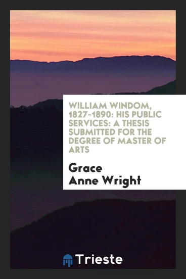 William Windom, 1827-1890: His Public Services: A Thesis Submitted for the Degree of Master of Arts
