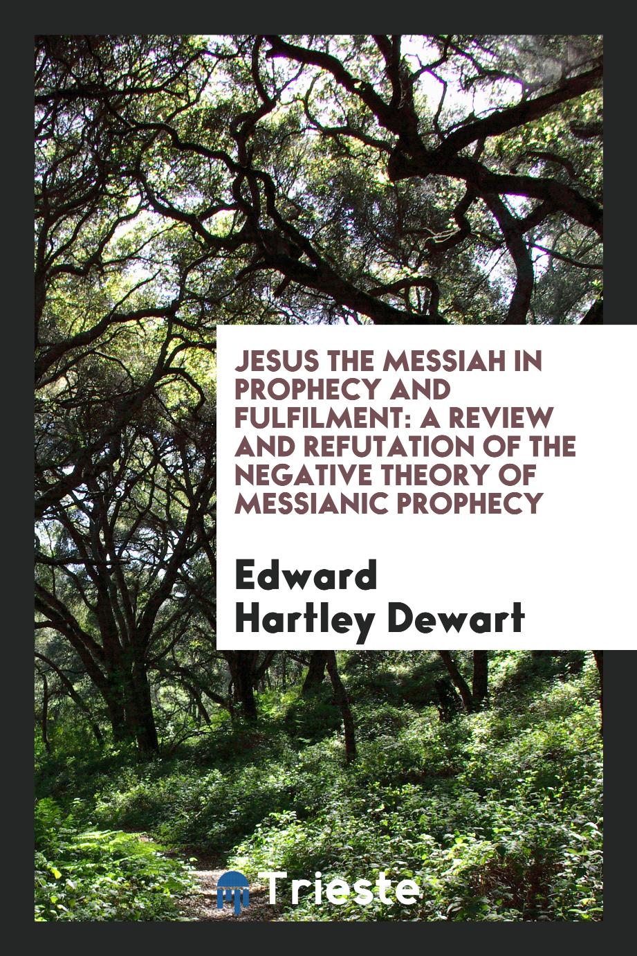 Jesus the Messiah in prophecy and fulfilment: a review and refutation of the negative theory of messianic prophecy