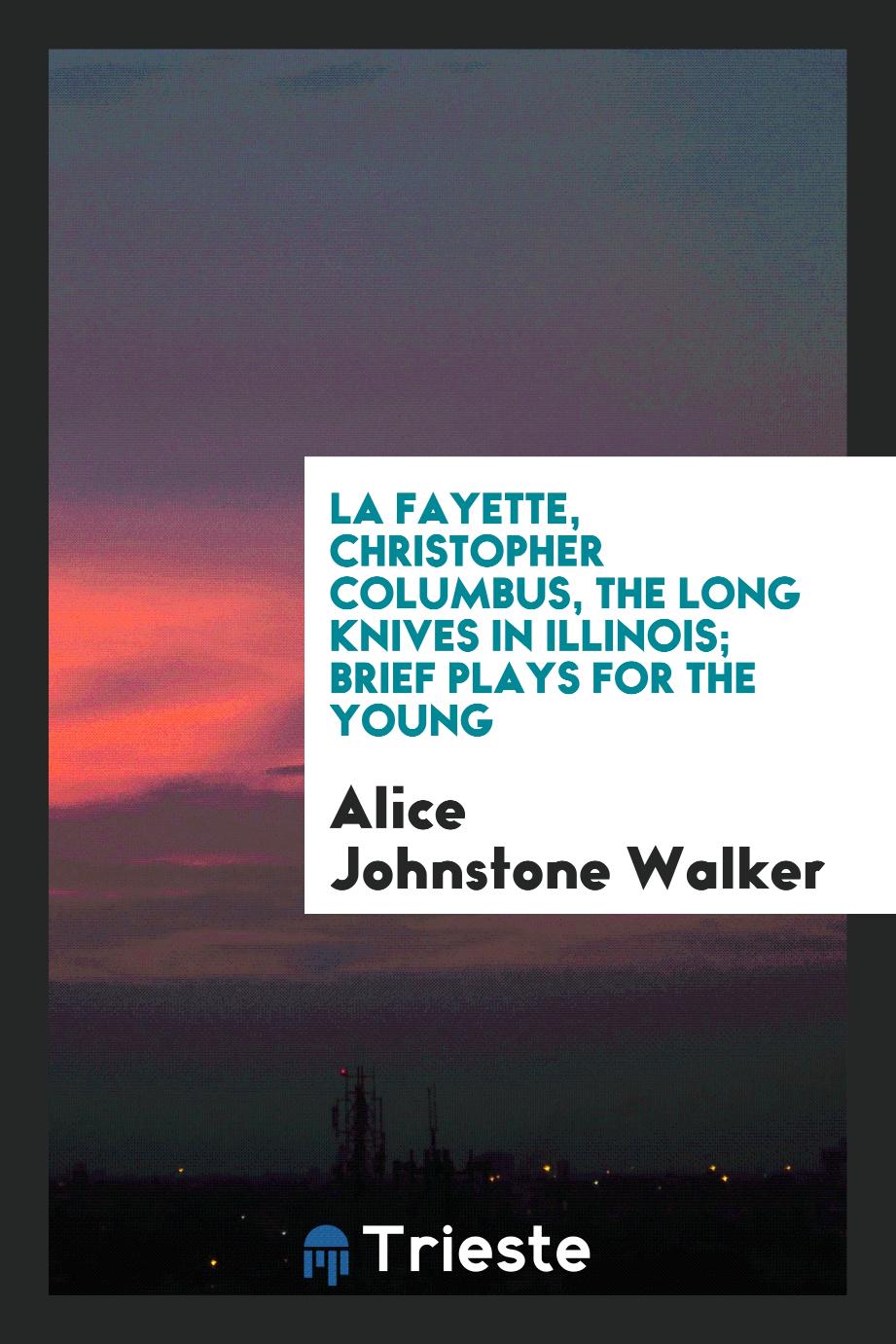 La Fayette, Christopher Columbus, The Long knives in Illinois; brief plays for the young
