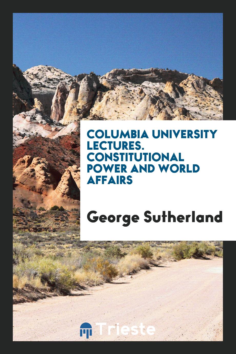 Columbia University Lectures. Constitutional Power and World Affairs
