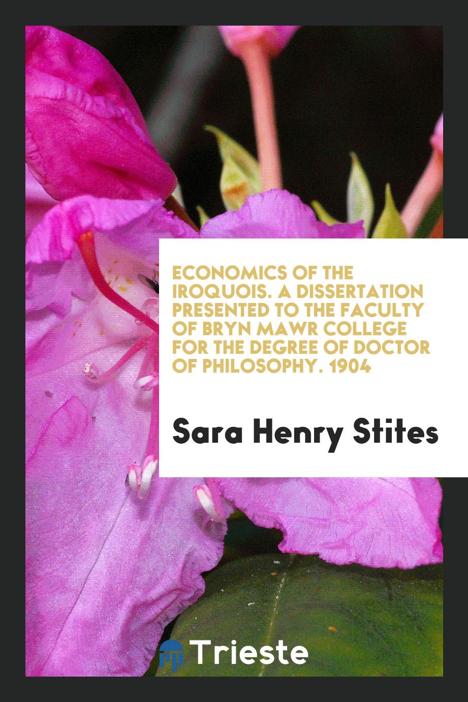 Sara Henry Stites - Economics of the Iroquois. A Dissertation Presented to the Faculty of Bryn Mawr College for the Degree of Doctor of Philosophy. 1904