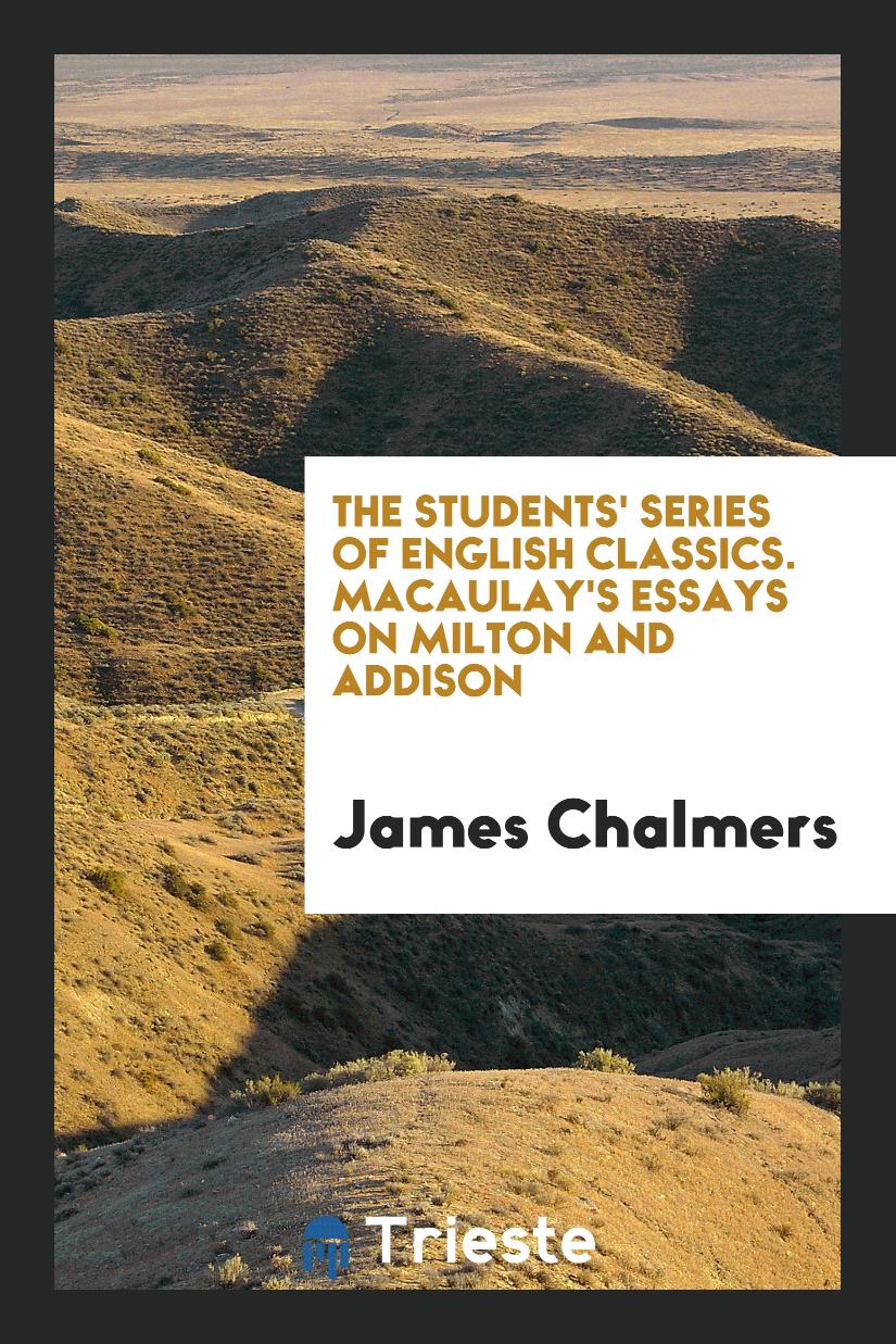 The Students' Series of English Classics. Macaulay's Essays on Milton and Addison