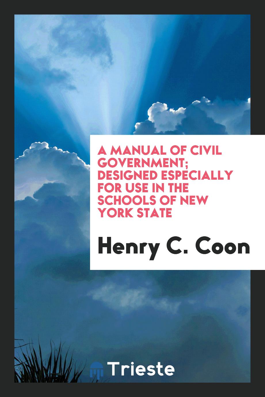 A manual of civil government; Designed especially for use in the schools of New York State