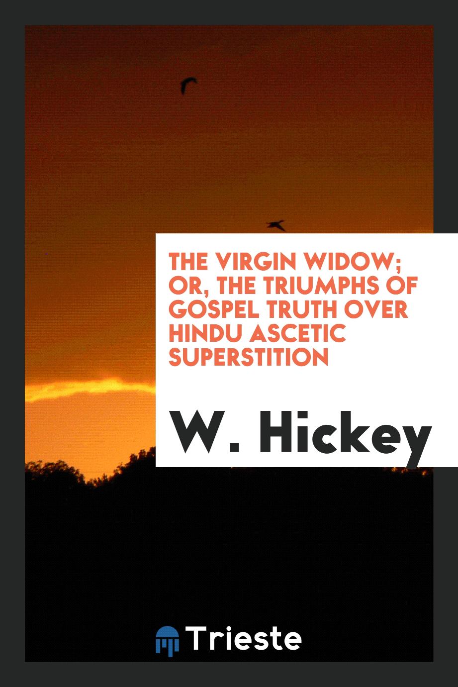 The Virgin Widow; Or, the Triumphs of Gospel Truth over Hindu Ascetic Superstition