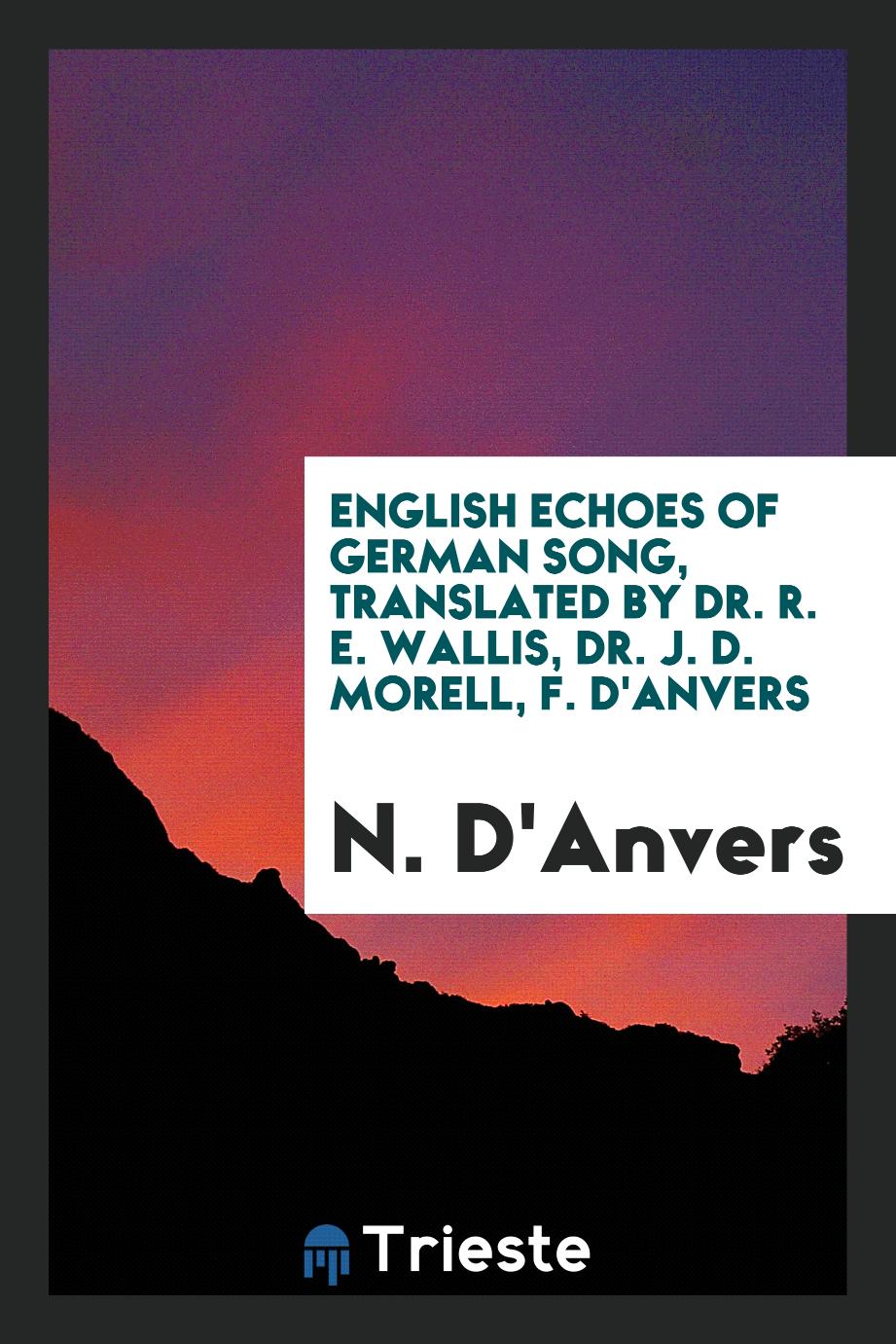 N. D'Anvers - English Echoes of German Song, Translated by Dr. R. E. Wallis, Dr. J. D. Morell, F. D'Anvers