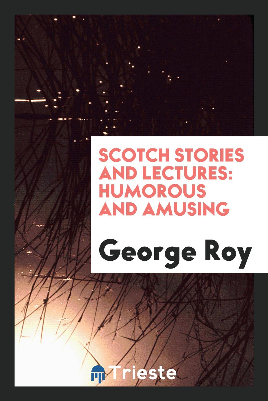 Scotch Stories and Lectures: Humorous and Amusing