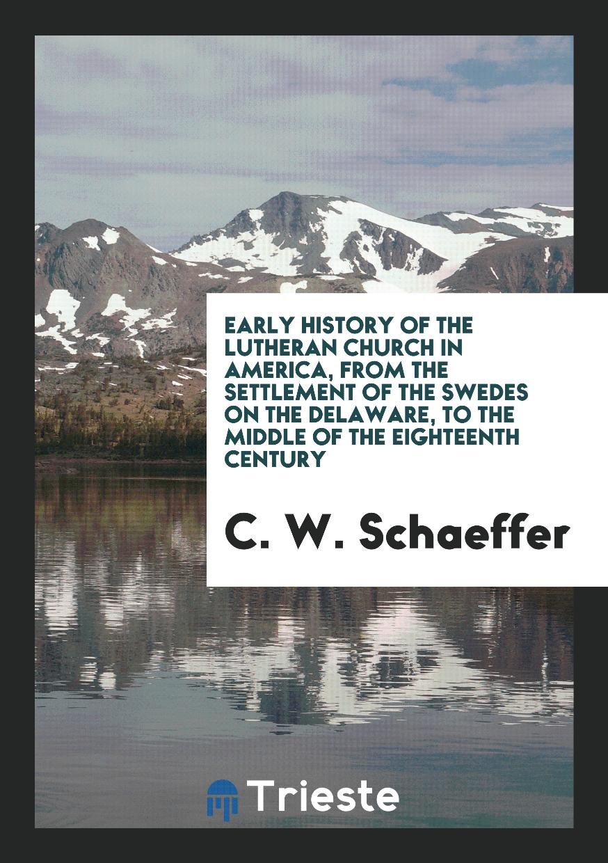 Early History of the Lutheran Church in America, from the Settlement of the Swedes on the Delaware, to the Middle of the Eighteenth Century