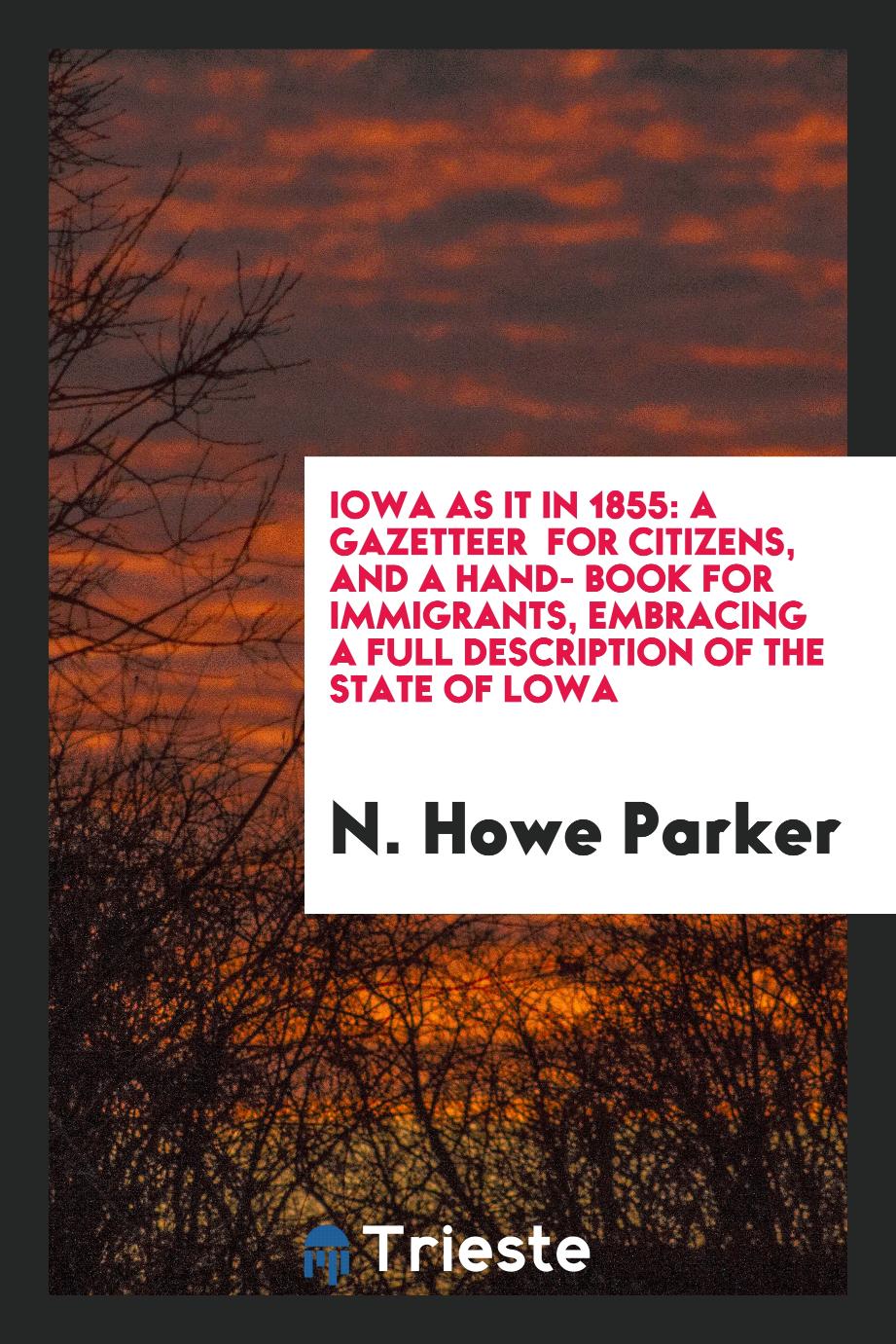 Iowa as it in 1855: a gazetteer for citizens, and a hand- book for immigrants, embracing a full description of the state of lowa