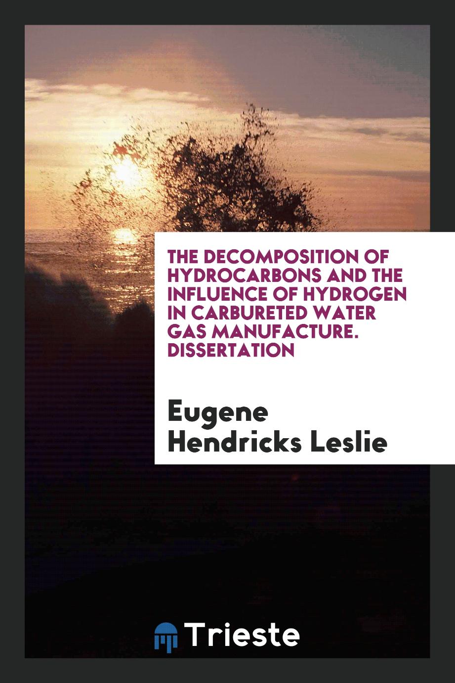 The Decomposition of Hydrocarbons and the Influence of Hydrogen in Carbureted Water Gas Manufacture. Dissertation