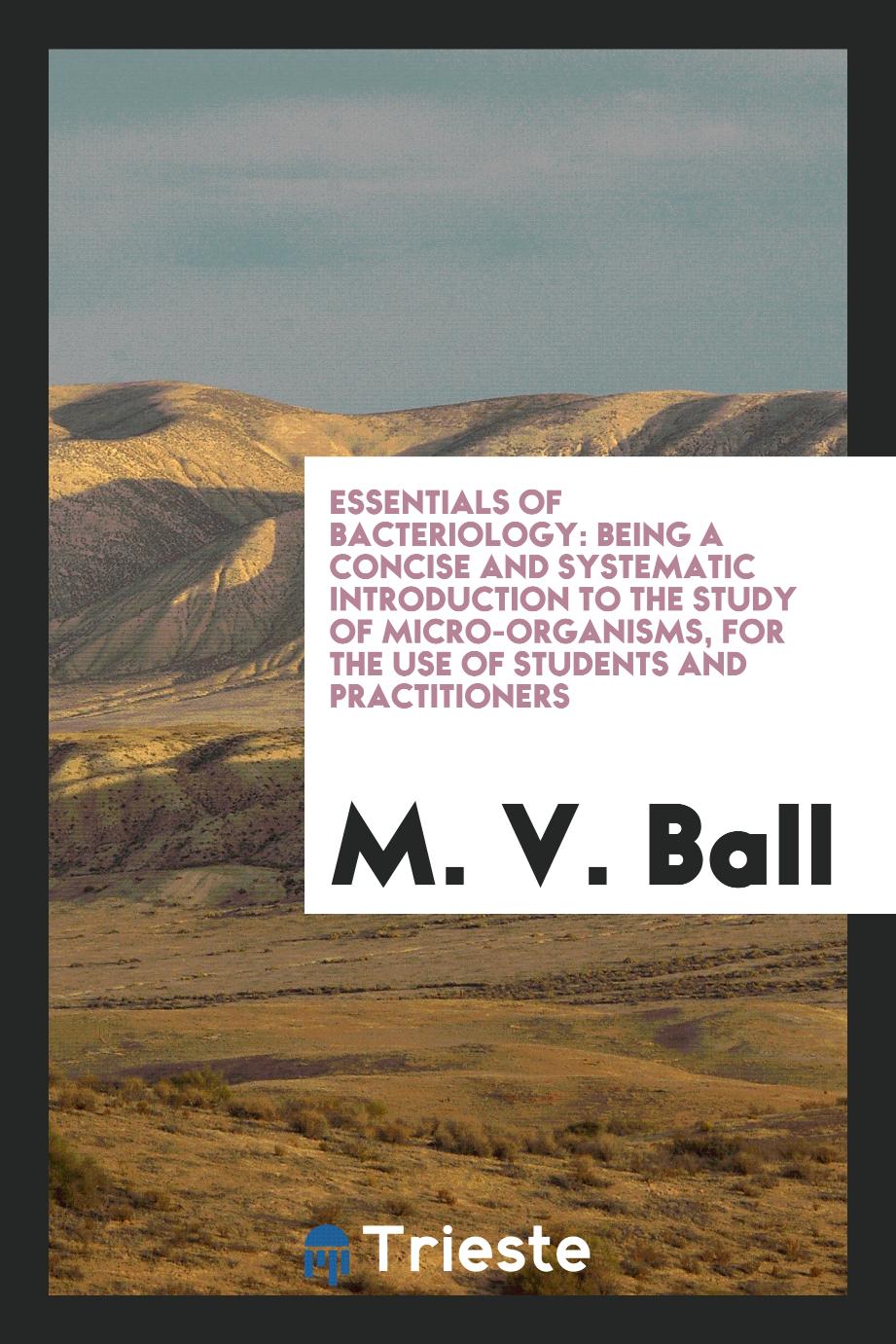 Essentials of Bacteriology: Being a Concise and Systematic Introduction to the Study of Micro-Organisms, for the Use of Students and Practitioners
