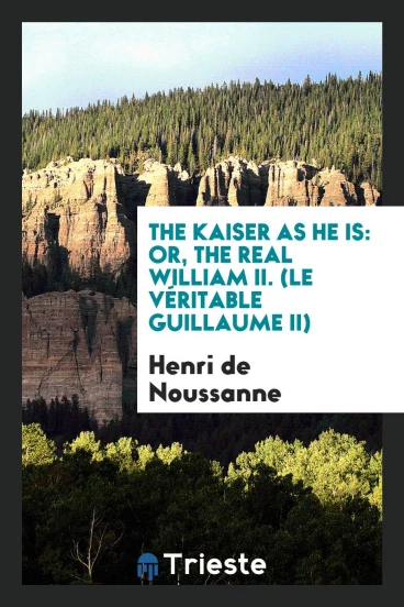 The Kaiser as He is: Or, The Real William II. (Le Véritable Guillaume II)