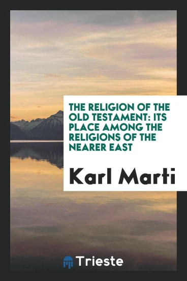 The Religion of the Old Testament: Its Place Among the Religions of the Nearer East