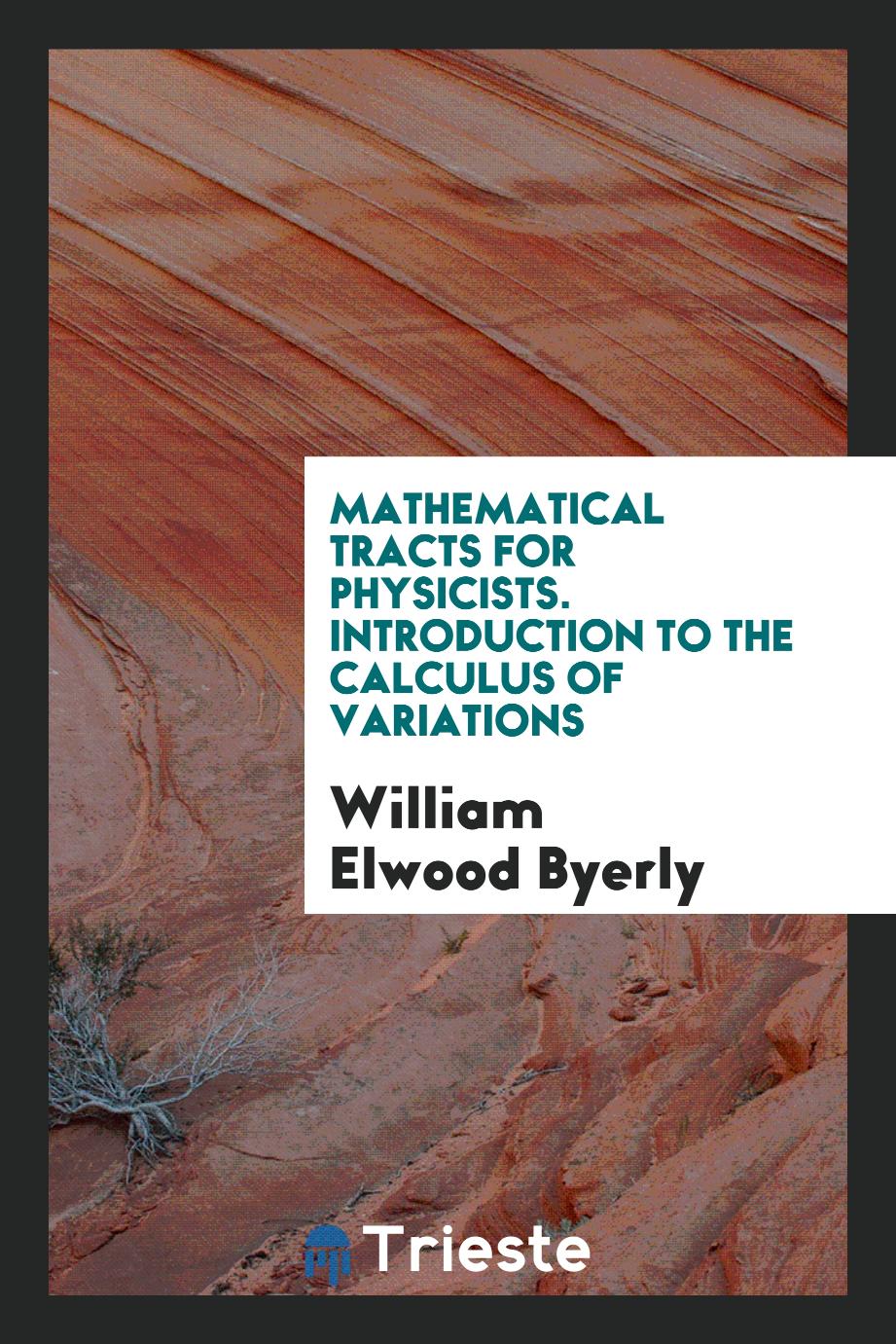 William Elwood Byerly - Mathematical tracts for physicists. Introduction to the Calculus of Variations