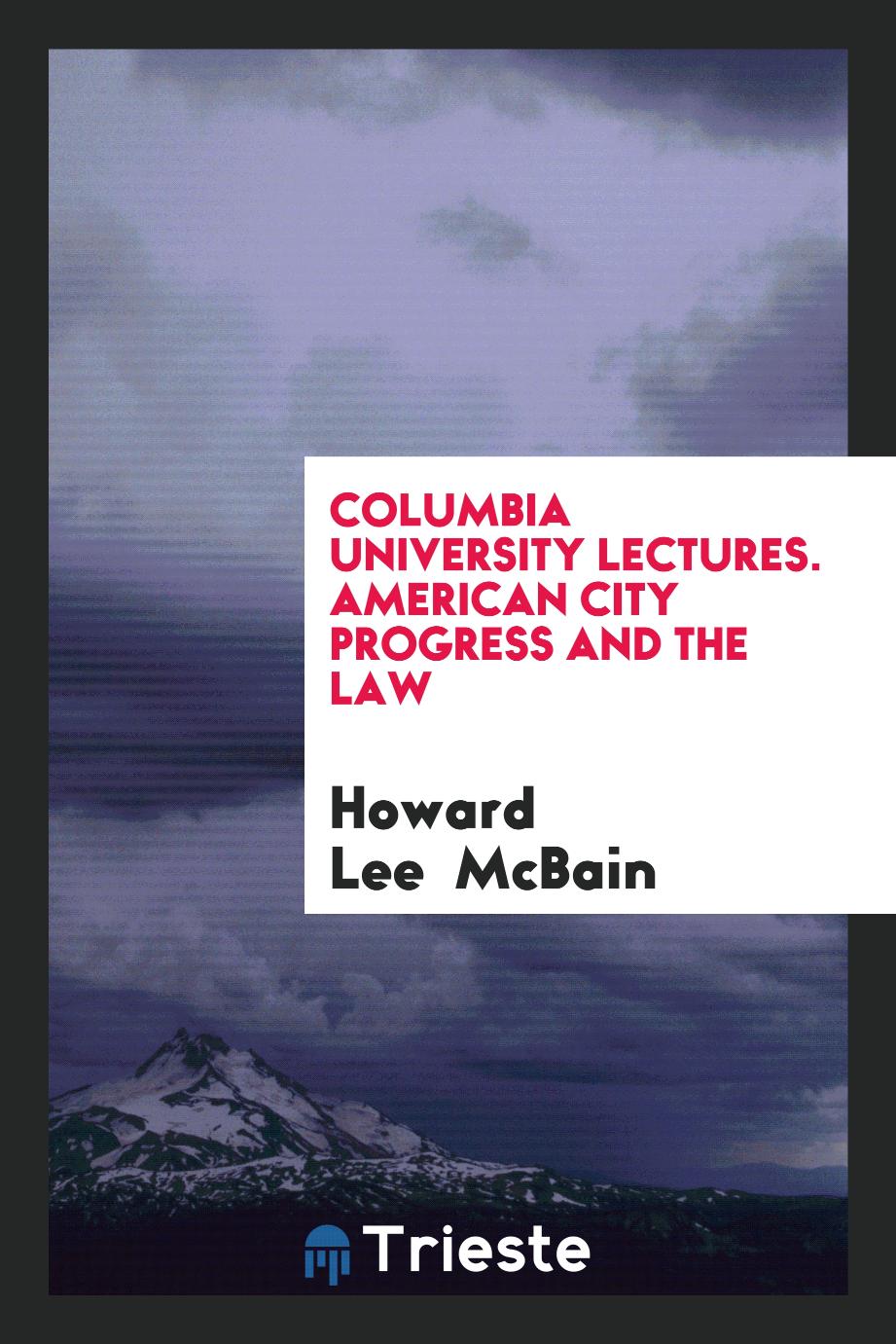 Columbia University Lectures. American City Progress and the Law