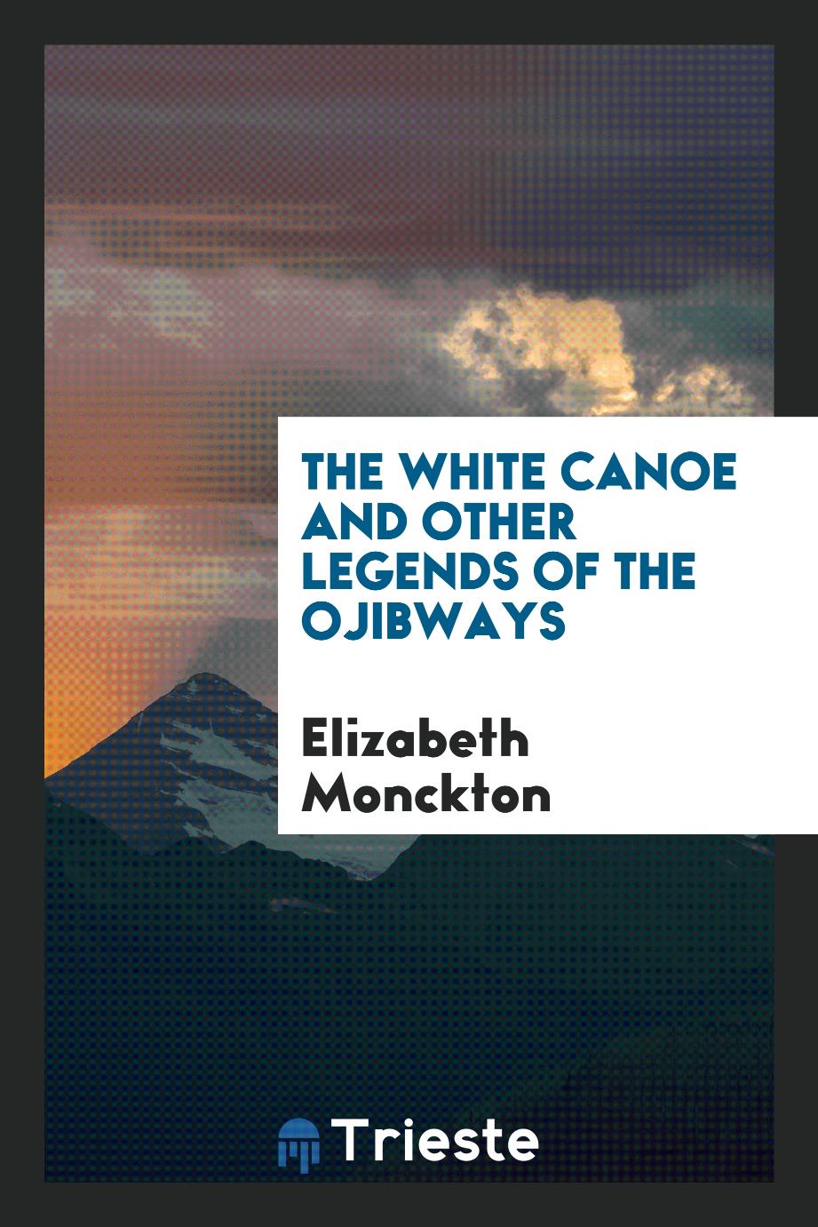The white canoe and other legends of the Ojibways