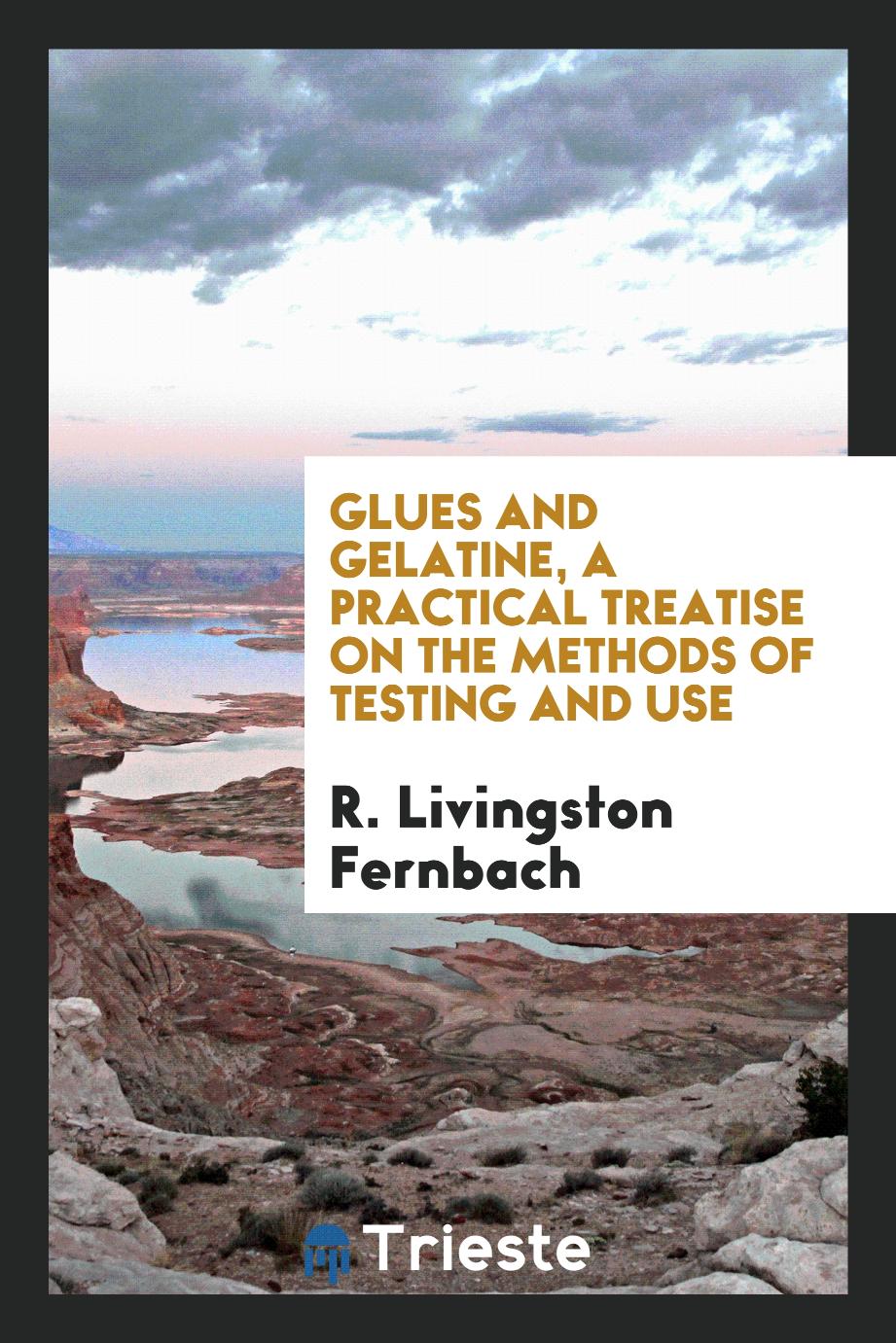 Glues and gelatine, a practical treatise on the methods of testing and use