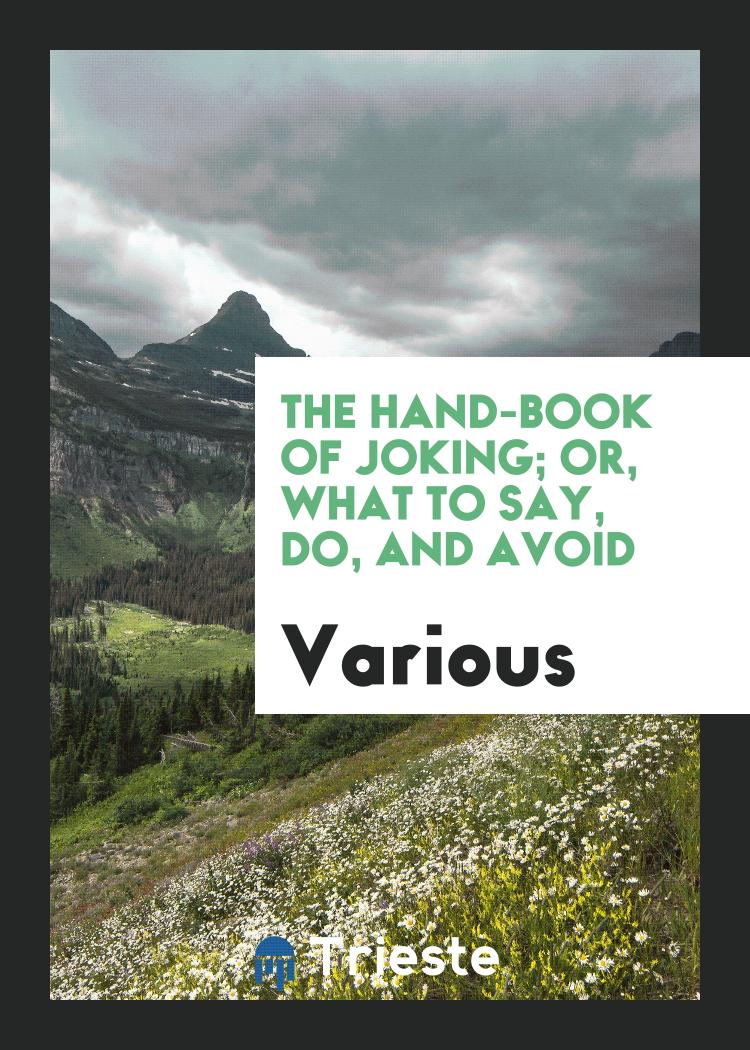 The hand-book of joking; or, What to say, do, and avoid