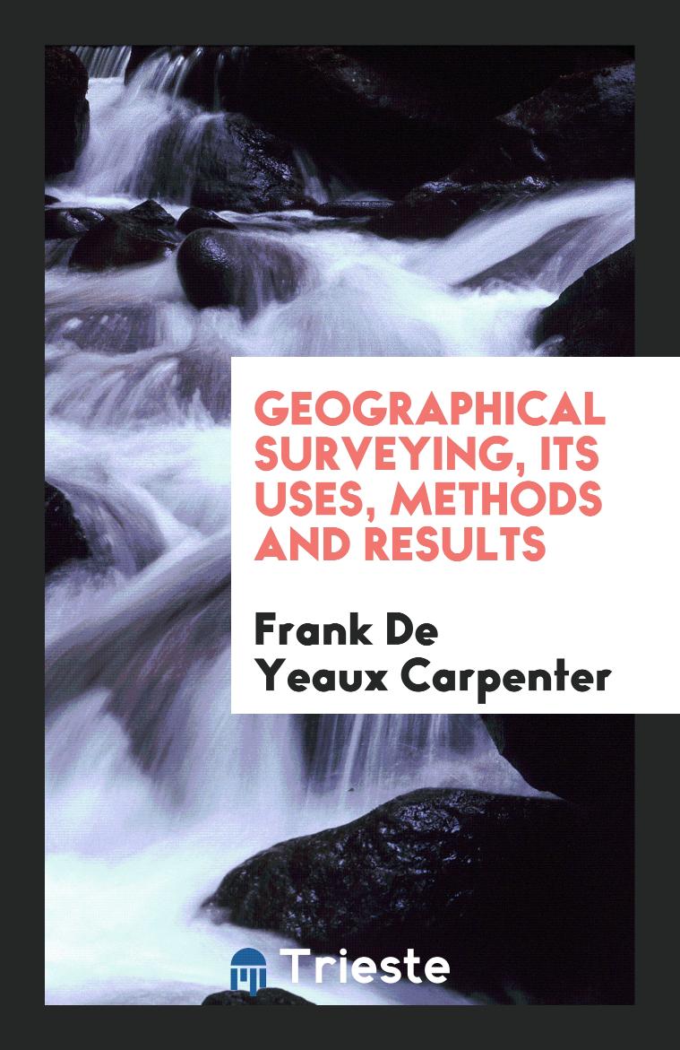 Geographical Surveying, Its Uses, Methods and Results