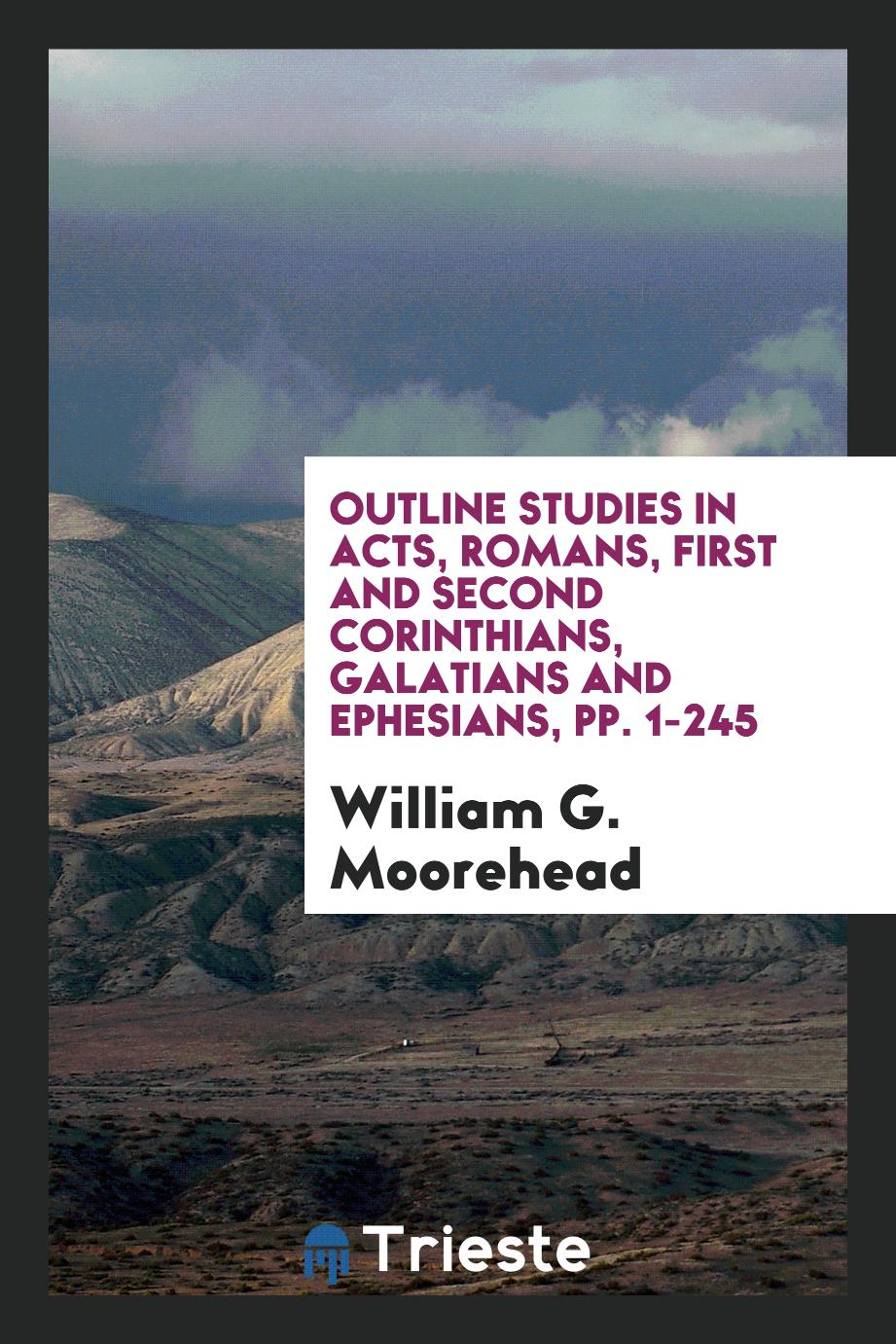 Outline Studies in Acts, Romans, First and Second Corinthians, Galatians and Ephesians, pp. 1-245
