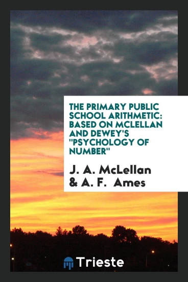 The Primary Public School Arithmetic: Based on McLellan and Dewey's "Psychology of Number"