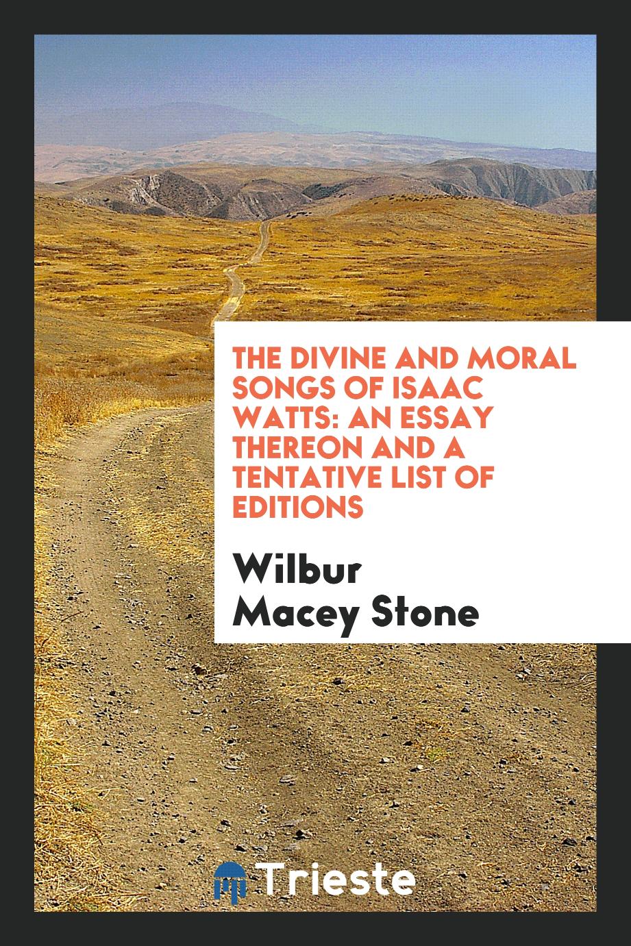 The Divine and Moral Songs of Isaac Watts: An Essay Thereon and a Tentative List of Editions