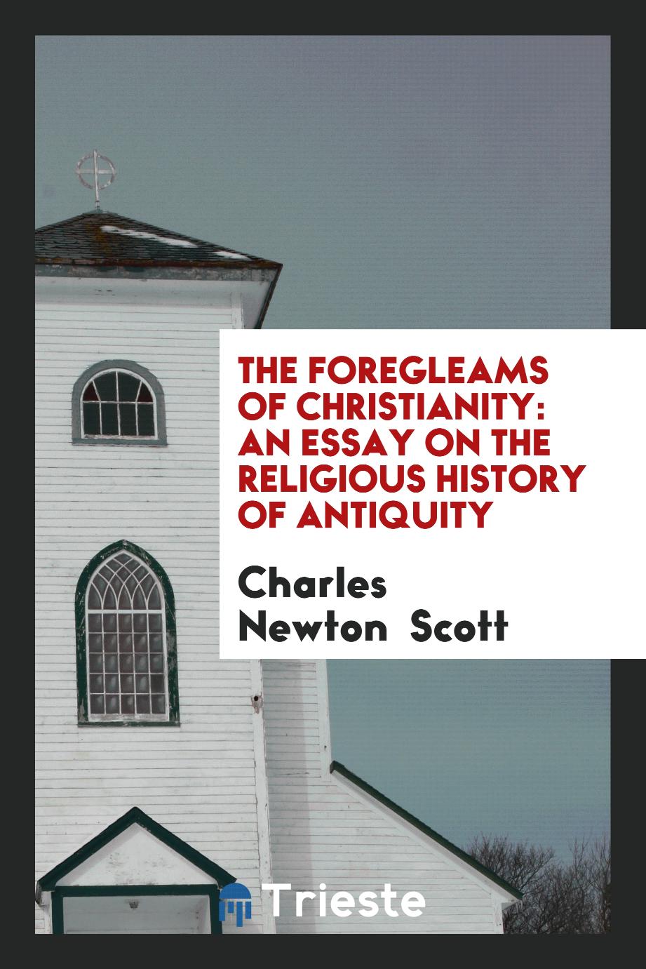 The Foregleams of Christianity: An Essay on the Religious History of Antiquity