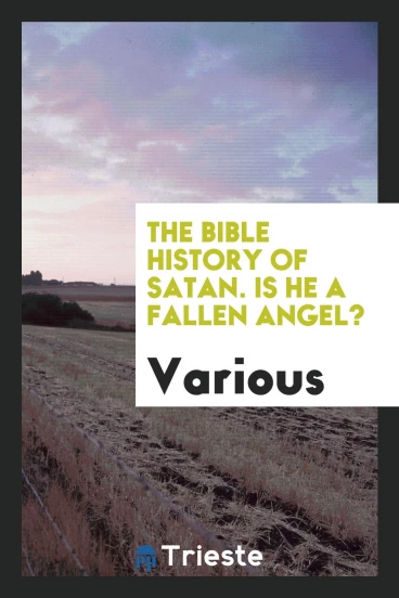 The Bible history of Satan. Is he a fallen angel?