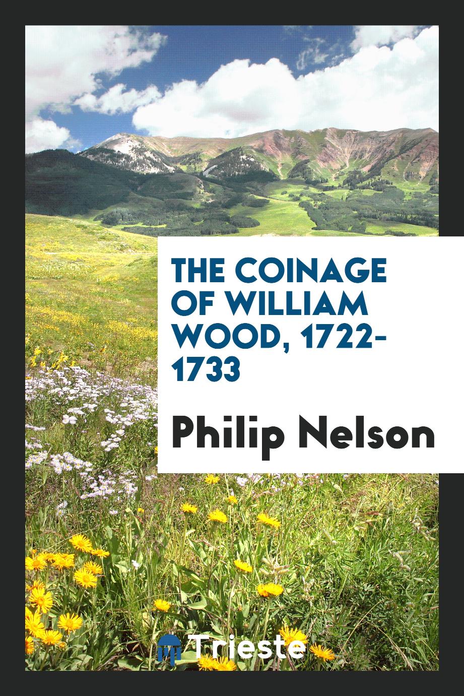 Philip Nelson - The Coinage of William Wood, 1722-1733