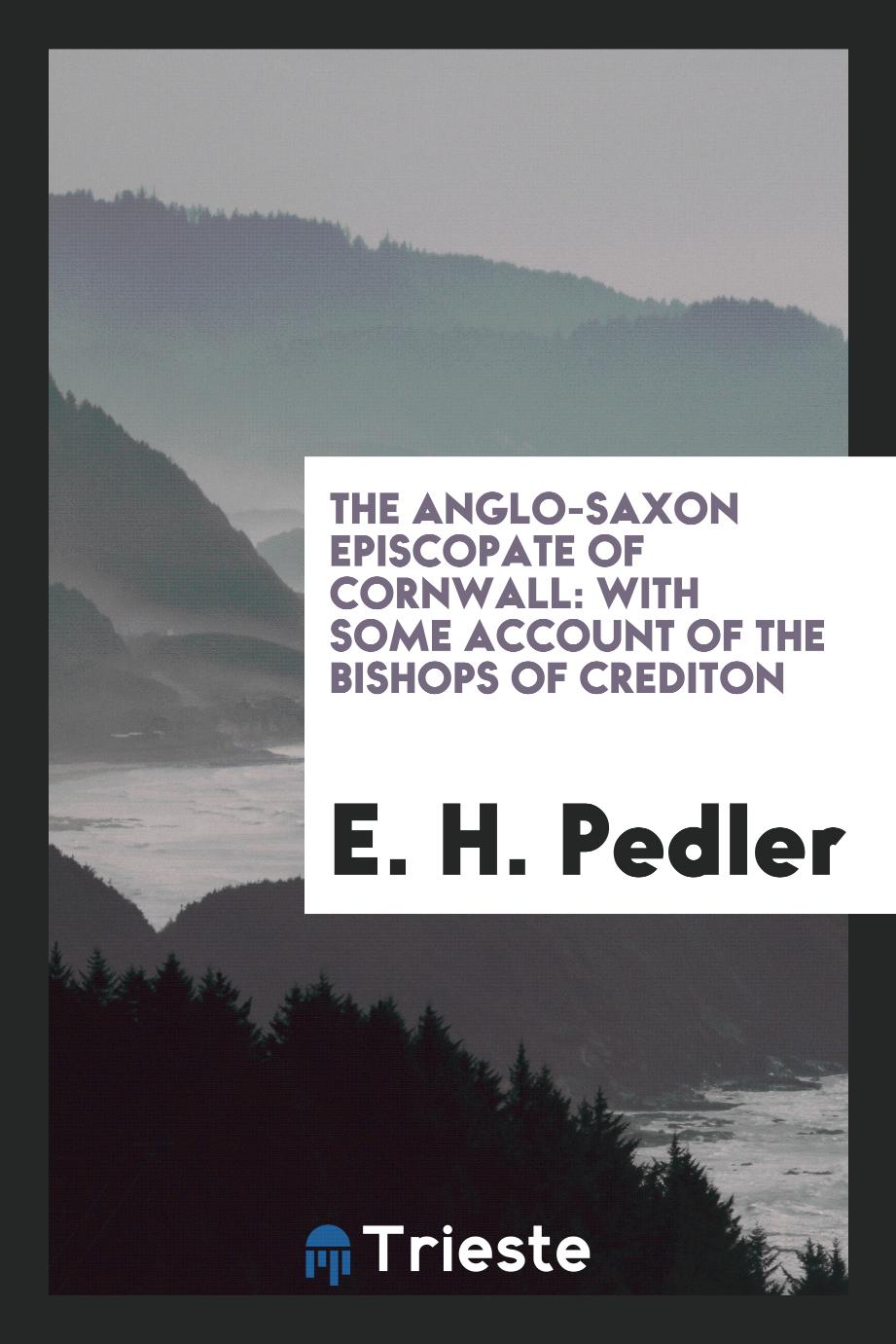 The Anglo-Saxon Episcopate of Cornwall: With Some Account of the Bishops of Crediton