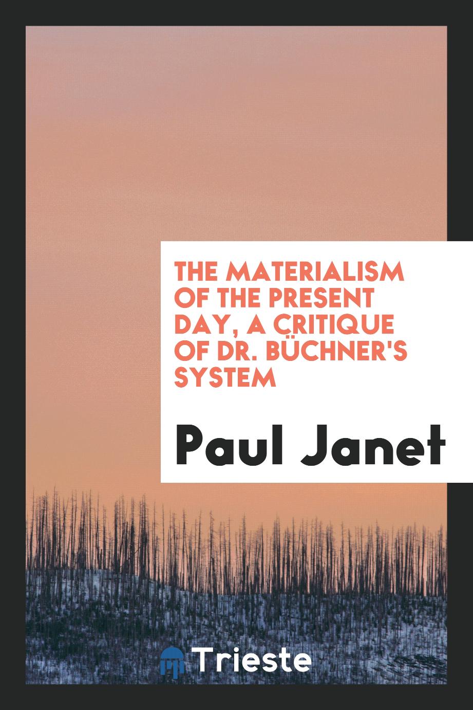 The materialism of the present day, a critique of Dr. Büchner's system