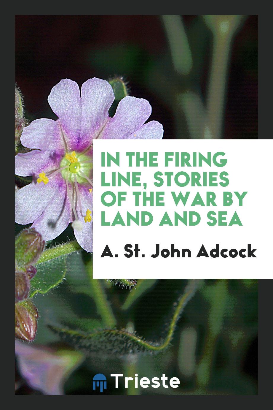 In the firing line, stories of the war by land and sea