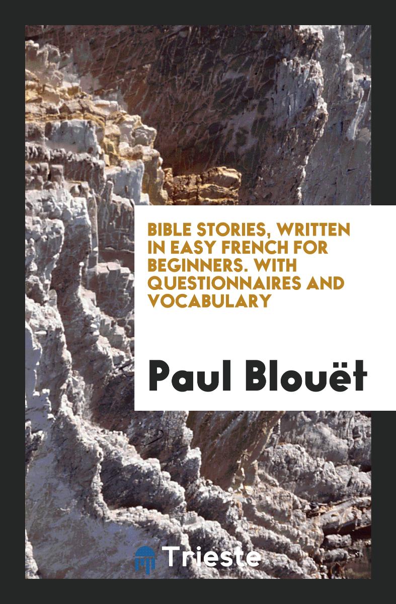 Bible Stories, Written in Easy French for Beginners. With Questionnaires and Vocabulary
