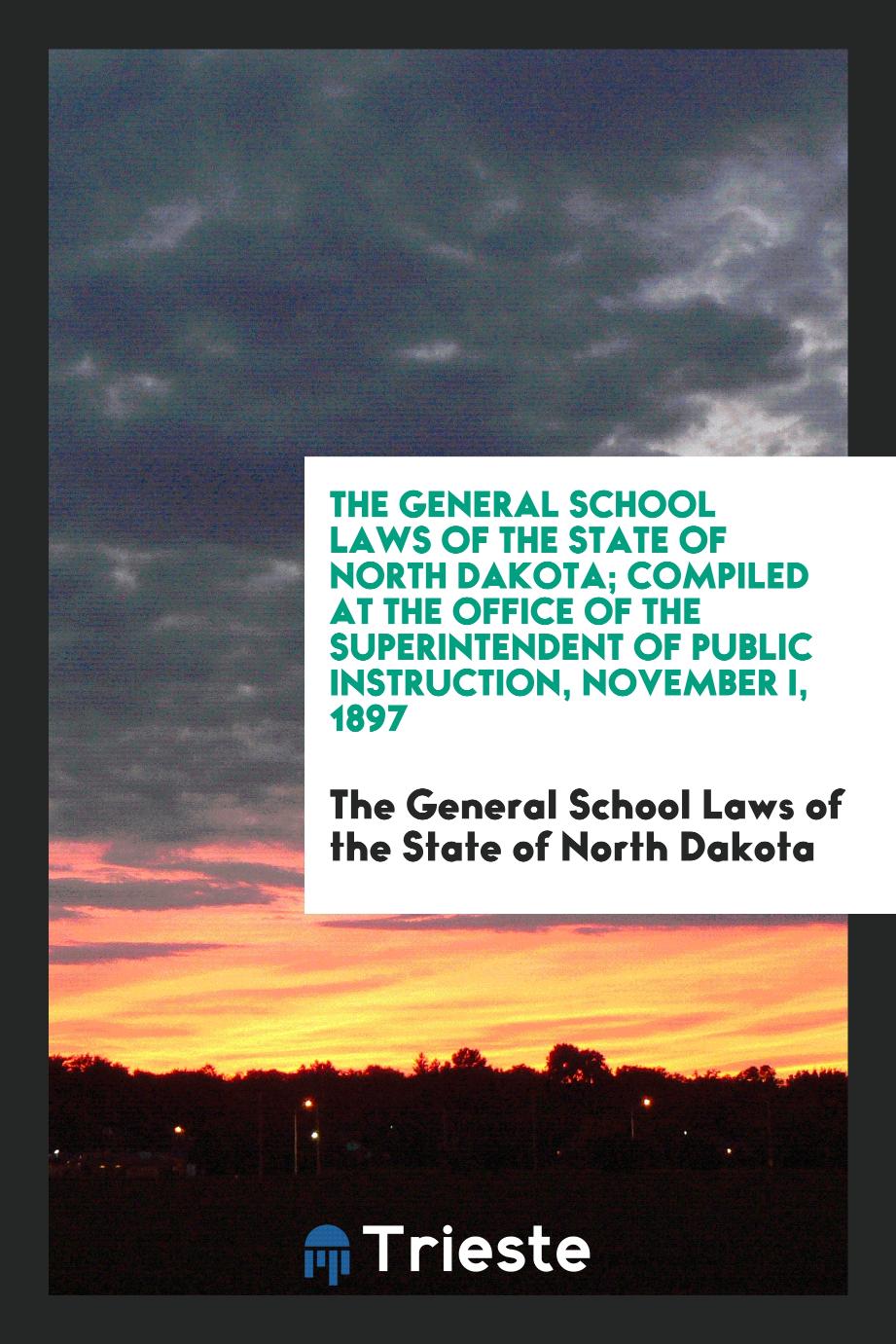 The General School Laws of the State of North Dakota; Compiled at the Office of the Superintendent of Public Instruction, November I, 1897