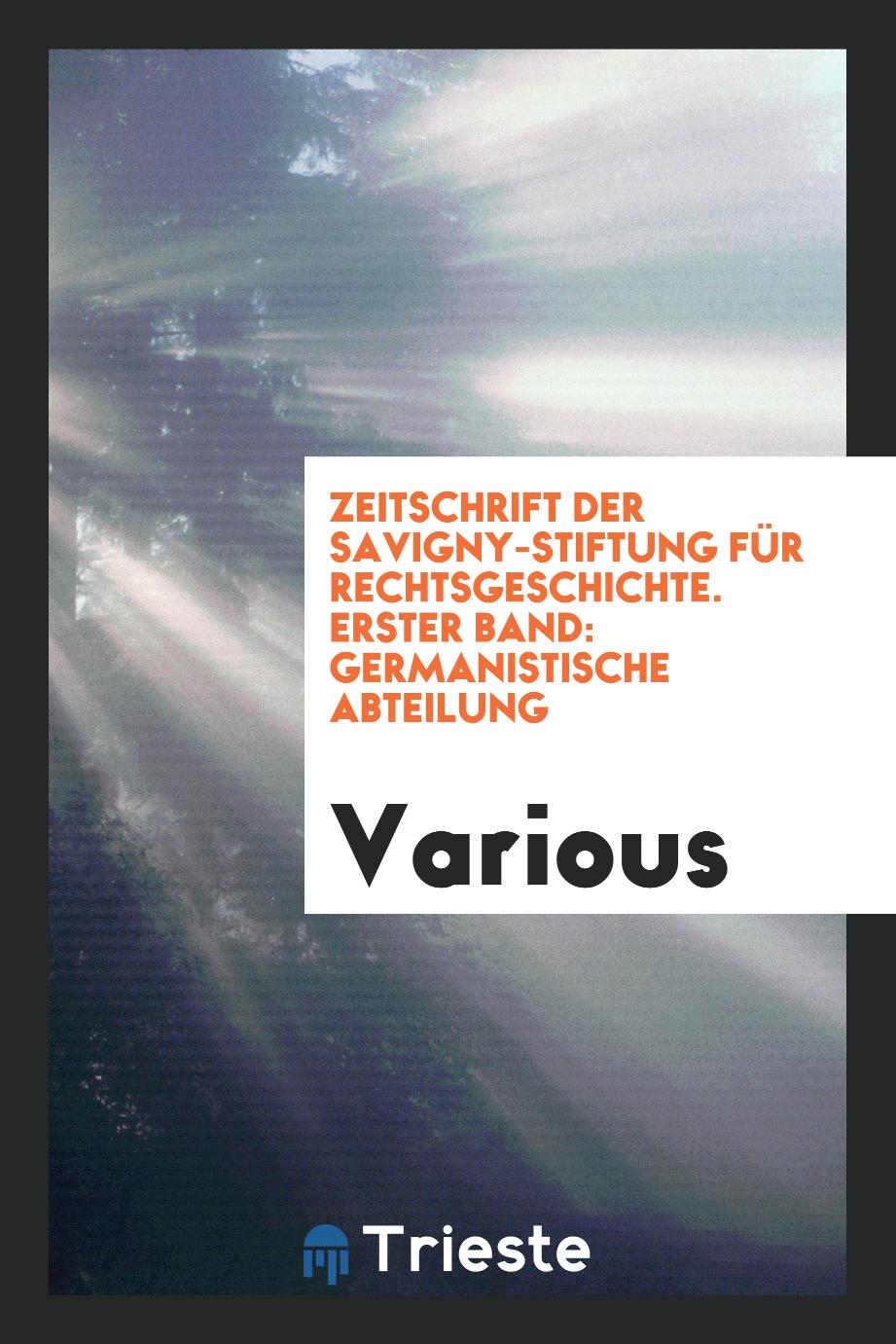 Zeitschrift der Savigny-Stiftung für Rechtsgeschichte. Erster Band: Germanistische Abteilung