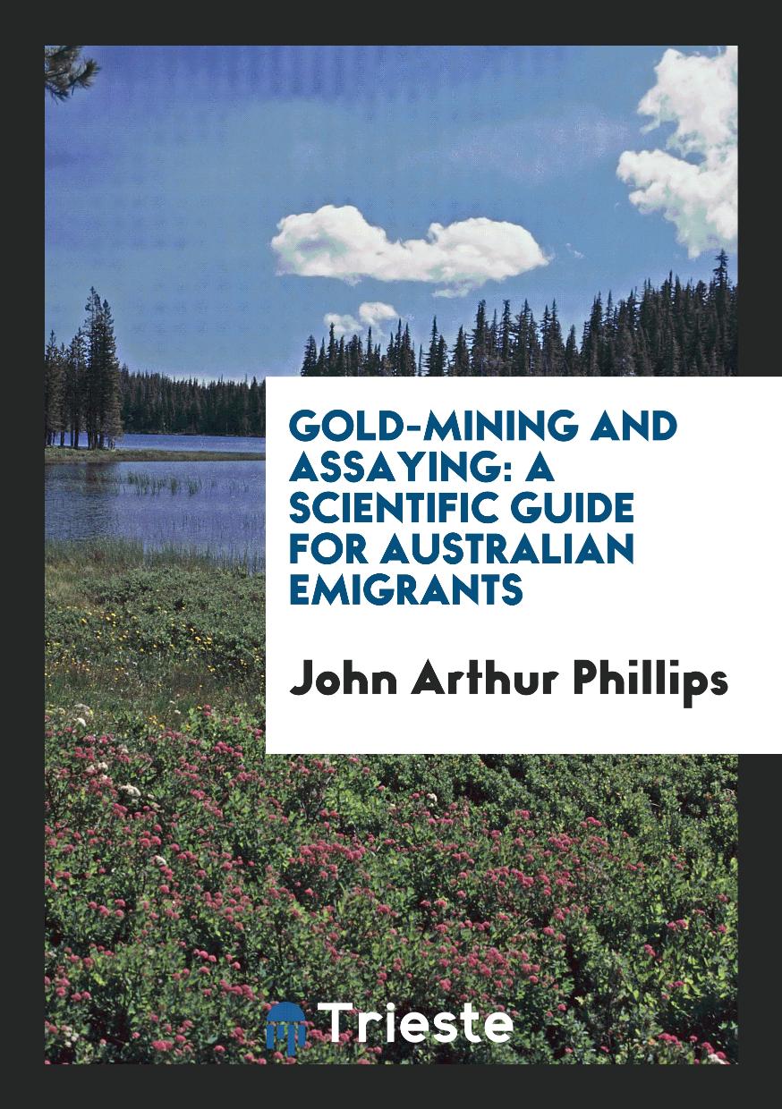 Gold-Mining and Assaying: A Scientific Guide for Australian Emigrants
