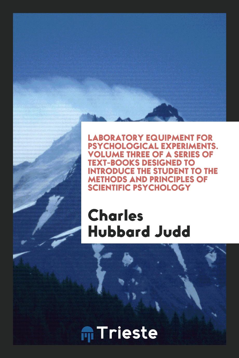 Laboratory Equipment for Psychological Experiments. Volume Three of a Series of Text-Books Designed to Introduce the Student to the Methods and Principles of Scientific Psychology