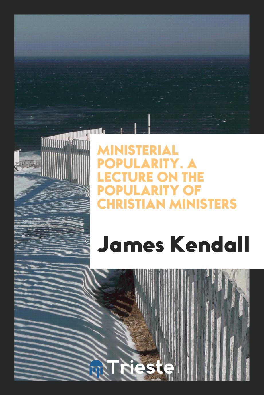 Ministerial Popularity. A Lecture on the Popularity of Christian Ministers