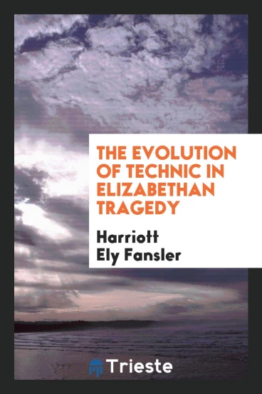 The Evolution of Technic in Elizabethan Tragedy