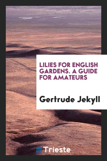 Lilies for English Gardens. A Guide for Amateurs